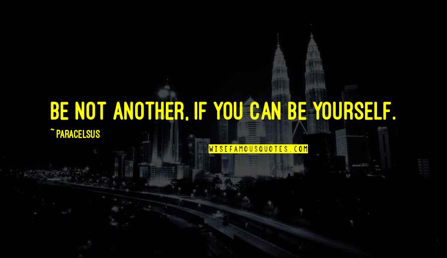 Sad Villian Quotes By Paracelsus: Be not another, if you can be yourself. Sad Villian Quotes By Paracelsus: Be not another, if you can be yourself.