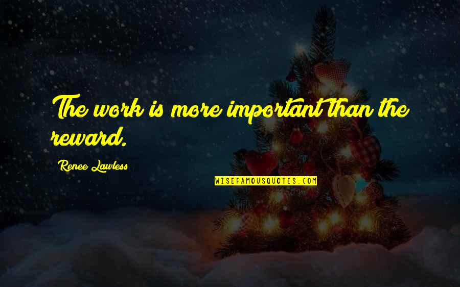 Sad Vsco Quotes By Renee Lawless: The work is more important than the reward.