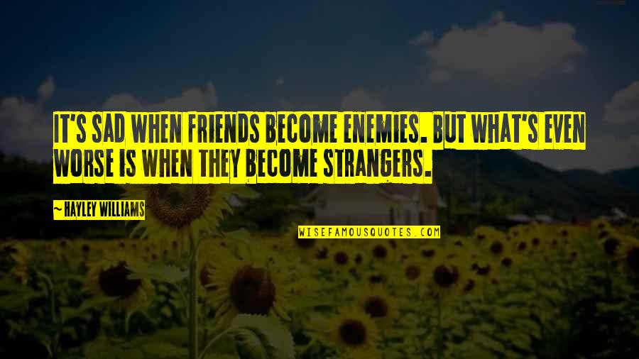 Sad When Friends Become Strangers Quotes By Hayley Williams: It's sad when friends become enemies. But what's