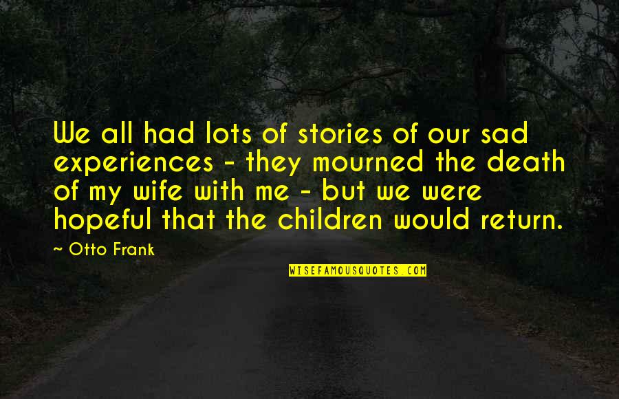 Sad Wife Quotes By Otto Frank: We all had lots of stories of our Sad Wife Quotes By Otto Frank: We all had lots of stories of our