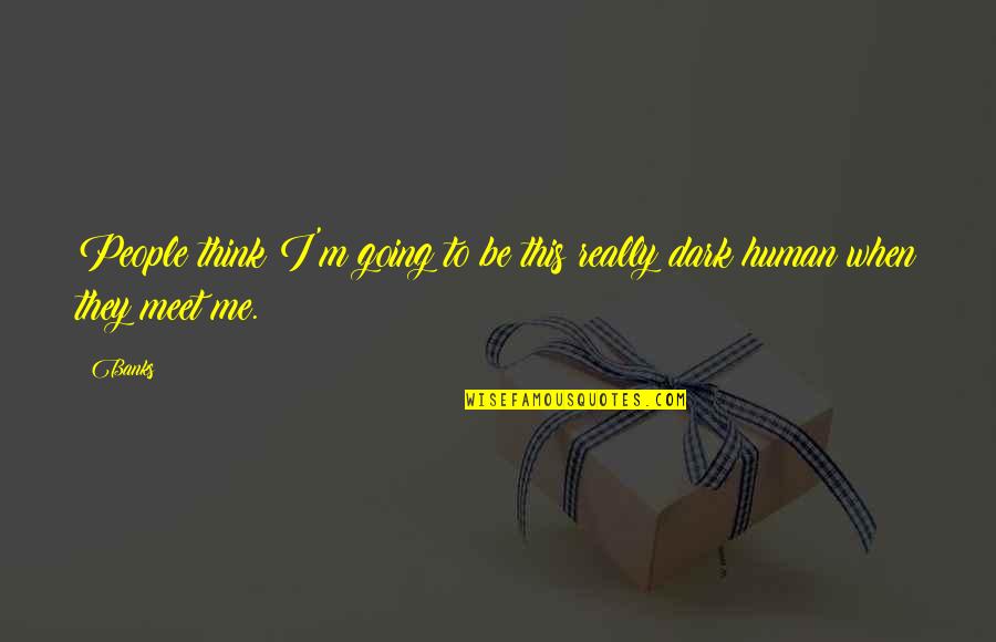 Sad Wise Life Quotes By Banks: People think I'm going to be this really