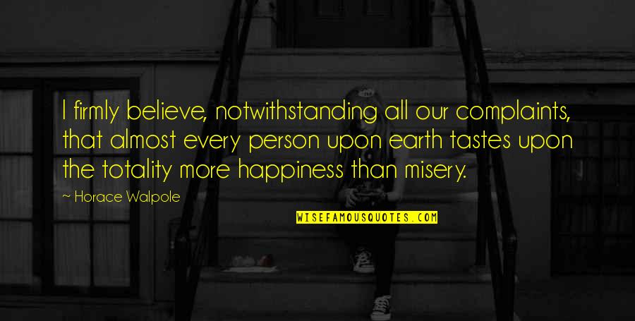 Sad Wise Life Quotes By Horace Walpole: I firmly believe, notwithstanding all our complaints, that Sad Wise Life Quotes By Horace Walpole: I firmly believe, notwithstanding all our complaints, that