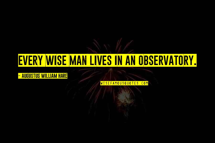 Sad With Friendship Quotes By Augustus William Hare: Every wise man lives in an observatory.