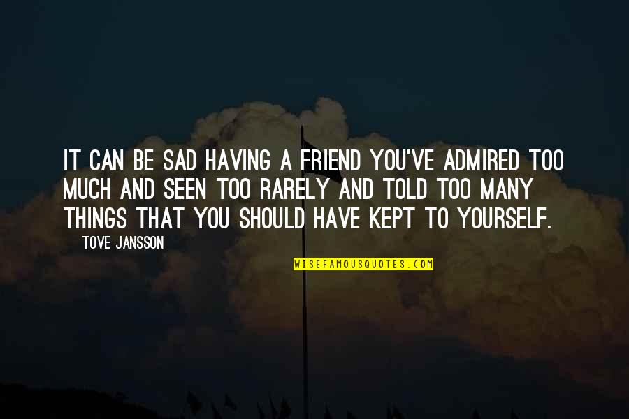 Sad With Friendship Quotes By Tove Jansson: It can be sad having a friend you've