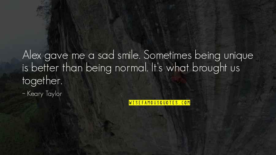 Sad With Smile Quotes By Keary Taylor: Alex gave me a sad smile. Sometimes being