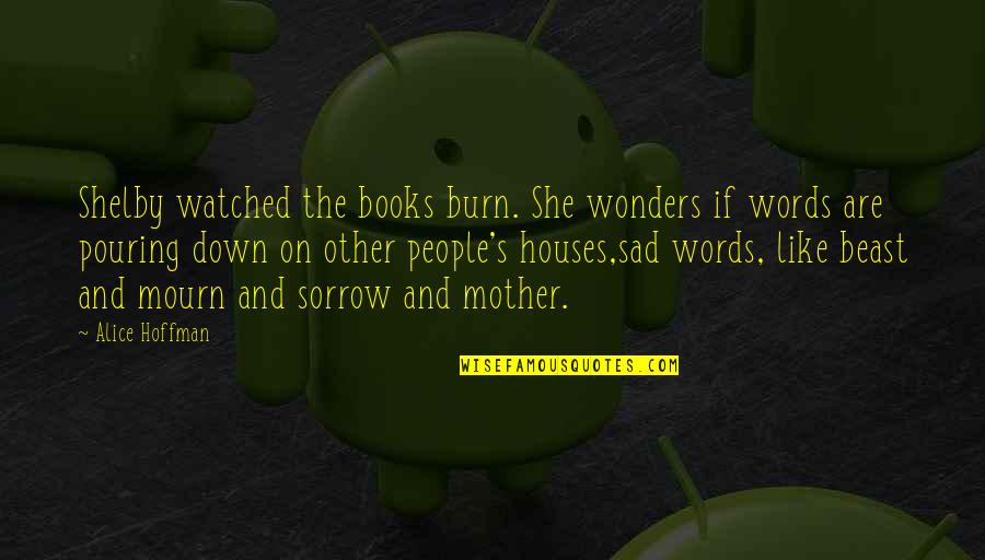 Sad Words Quotes By Alice Hoffman: Shelby watched the books burn. She wonders if Sad Words Quotes By Alice Hoffman: Shelby watched the books burn. She wonders if