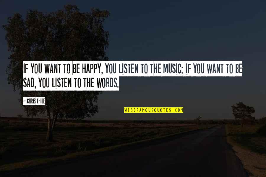 Sad Words Quotes By Chris Thile: If you want to be happy, you listen Sad Words Quotes By Chris Thile: If you want to be happy, you listen