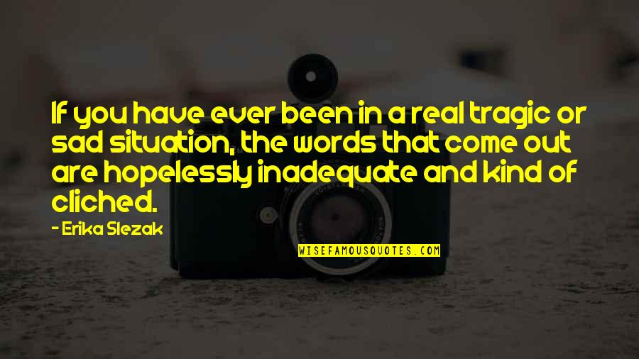 Sad Words Quotes By Erika Slezak: If you have ever been in a real Sad Words Quotes By Erika Slezak: If you have ever been in a real