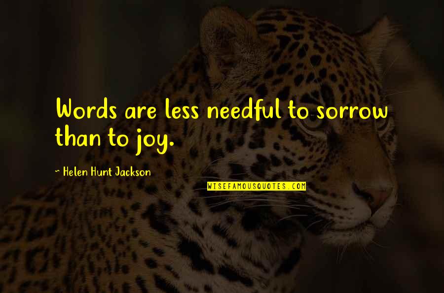 Sad Words Quotes By Helen Hunt Jackson: Words are less needful to sorrow than to Sad Words Quotes By Helen Hunt Jackson: Words are less needful to sorrow than to