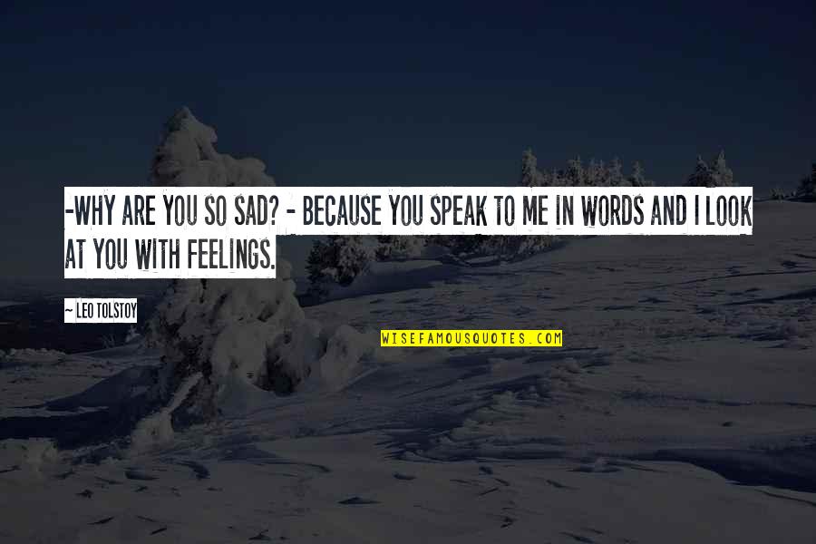 Sad Words Quotes By Leo Tolstoy: -Why are you so sad? - Because you Sad Words Quotes By Leo Tolstoy: -Why are you so sad? - Because you