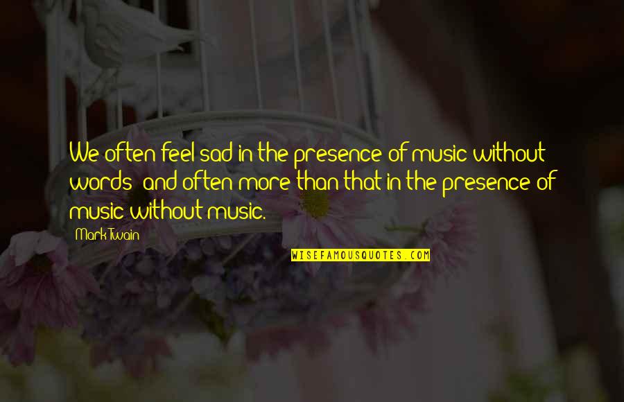 Sad Words Quotes By Mark Twain: We often feel sad in the presence of Sad Words Quotes By Mark Twain: We often feel sad in the presence of