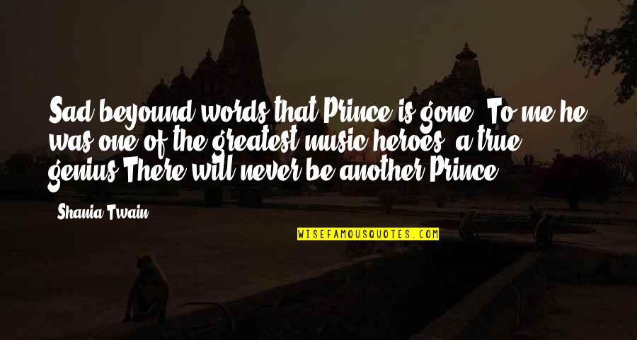 Sad Words Quotes By Shania Twain: Sad beyound words that Prince is gone. To Sad Words Quotes By Shania Twain: Sad beyound words that Prince is gone. To