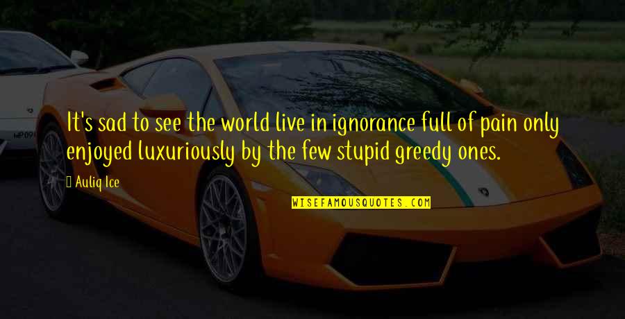 Sad World We Live In Quotes By Auliq Ice: It's sad to see the world live in Sad World We Live In Quotes By Auliq Ice: It's sad to see the world live in