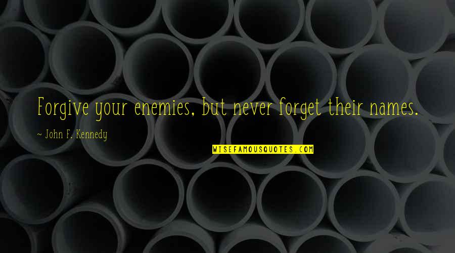 Sad World We Live In Quotes By John F. Kennedy: Forgive your enemies, but never forget their names. Sad World We Live In Quotes By John F. Kennedy: Forgive your enemies, but never forget their names.