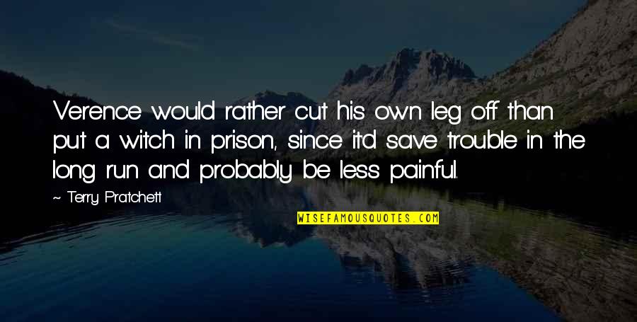 Sad World We Live In Quotes By Terry Pratchett: Verence would rather cut his own leg off Sad World We Live In Quotes By Terry Pratchett: Verence would rather cut his own leg off
