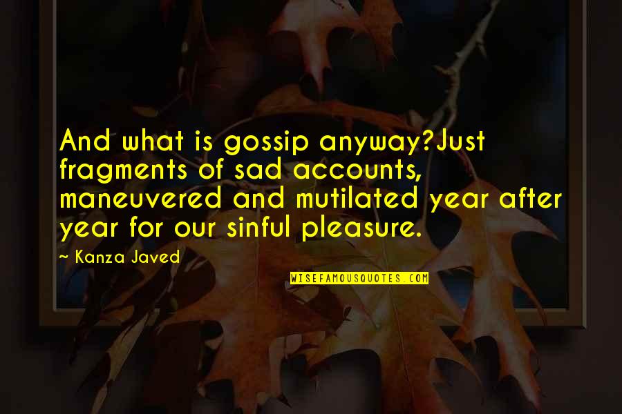 Sad Year Quotes By Kanza Javed: And what is gossip anyway?Just fragments of sad Sad Year Quotes By Kanza Javed: And what is gossip anyway?Just fragments of sad