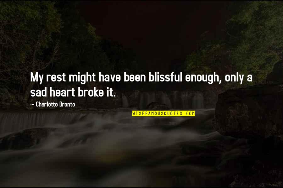 Sad You Broke My Heart Quotes By Charlotte Bronte: My rest might have been blissful enough, only