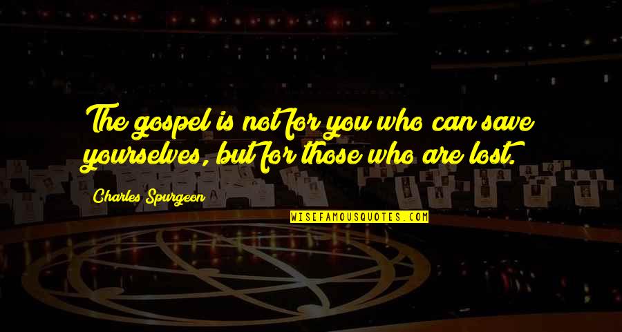 Sad You Dont Care Quotes By Charles Spurgeon: The gospel is not for you who can