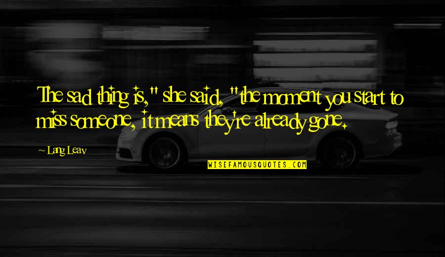 Sad Your Gone Quotes By Lang Leav: The sad thing is," she said, "the moment Sad Your Gone Quotes By Lang Leav: The sad thing is," she said, "the moment