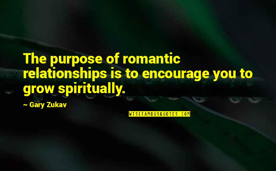 Sadaf 7 Quotes By Gary Zukav: The purpose of romantic relationships is to encourage
