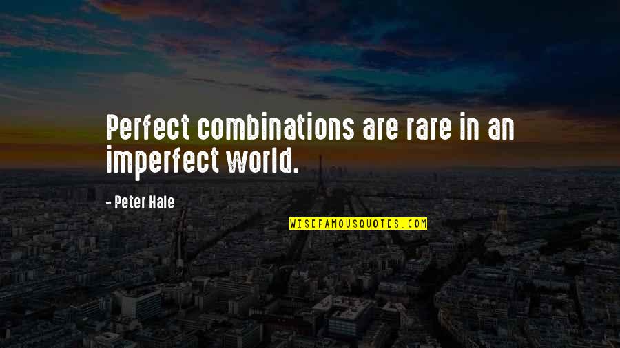 Sadaidriene Quotes By Peter Hale: Perfect combinations are rare in an imperfect world. Sadaidriene Quotes By Peter Hale: Perfect combinations are rare in an imperfect world.