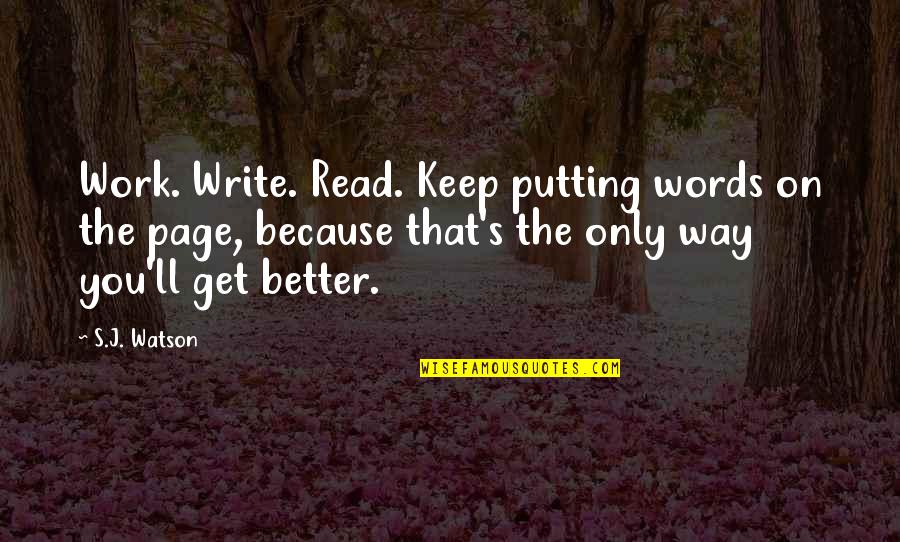 Sadak Quotes By S.J. Watson: Work. Write. Read. Keep putting words on the