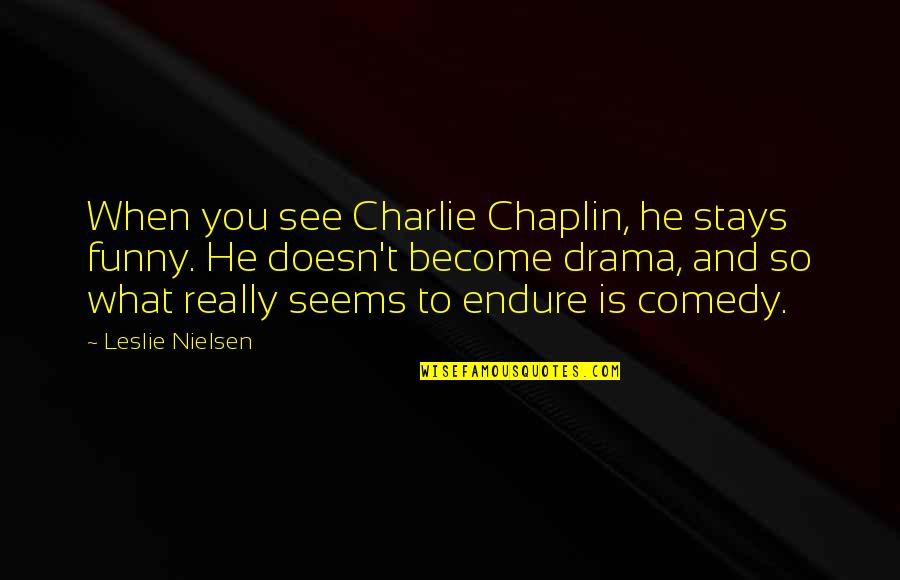 Sadakiduru Quotes By Leslie Nielsen: When you see Charlie Chaplin, he stays funny.