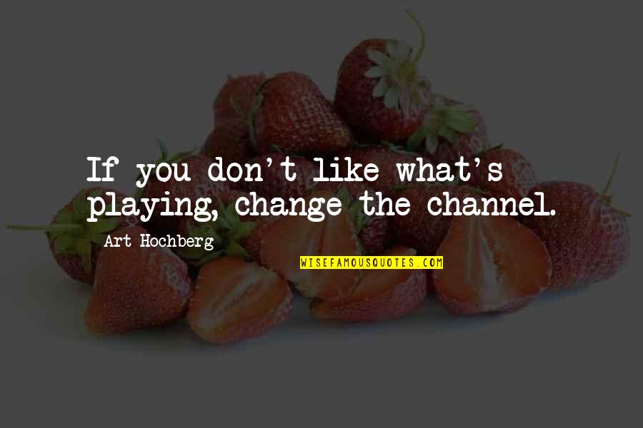 Sadallah Ali Quotes By Art Hochberg: If you don't like what's playing, change the Sadallah Ali Quotes By Art Hochberg: If you don't like what's playing, change the