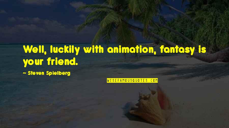 Sadallah Ali Quotes By Steven Spielberg: Well, luckily with animation, fantasy is your friend. Sadallah Ali Quotes By Steven Spielberg: Well, luckily with animation, fantasy is your friend.