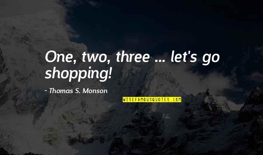 Sadallah Ali Quotes By Thomas S. Monson: One, two, three ... let's go shopping! Sadallah Ali Quotes By Thomas S. Monson: One, two, three ... let's go shopping!