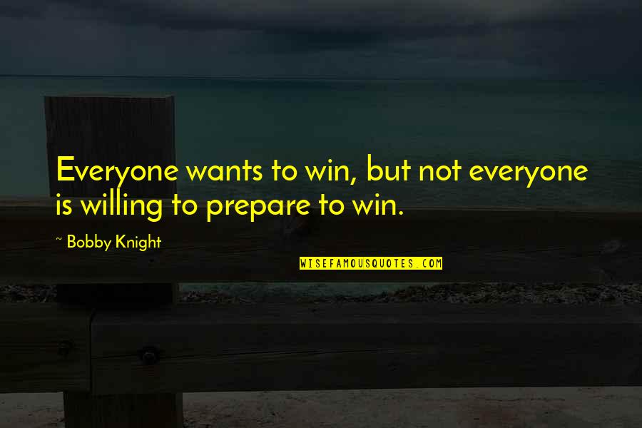 Sadam Quotes By Bobby Knight: Everyone wants to win, but not everyone is