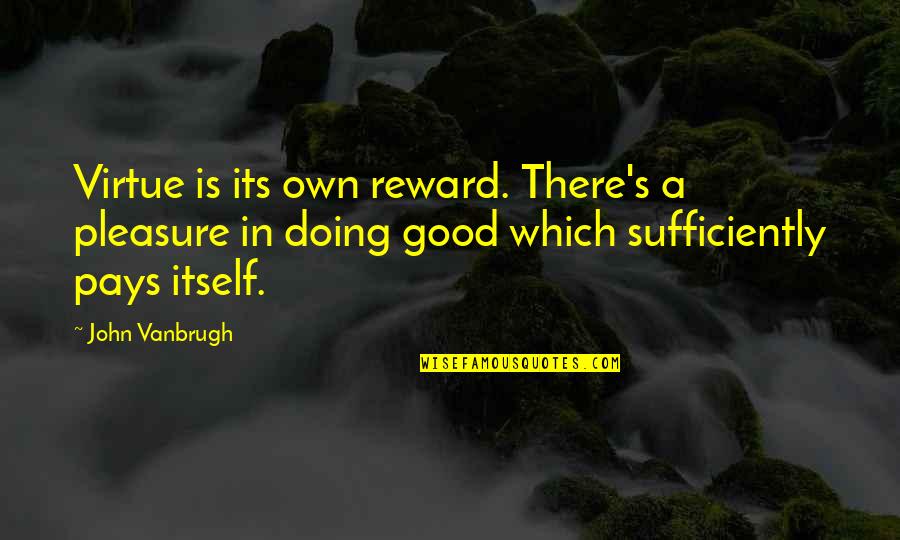 Sadame Hocine Quotes By John Vanbrugh: Virtue is its own reward. There's a pleasure