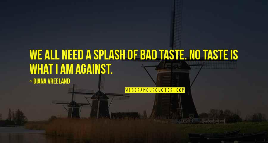 Sadanaga Dvm Quotes By Diana Vreeland: We all need a splash of bad taste.