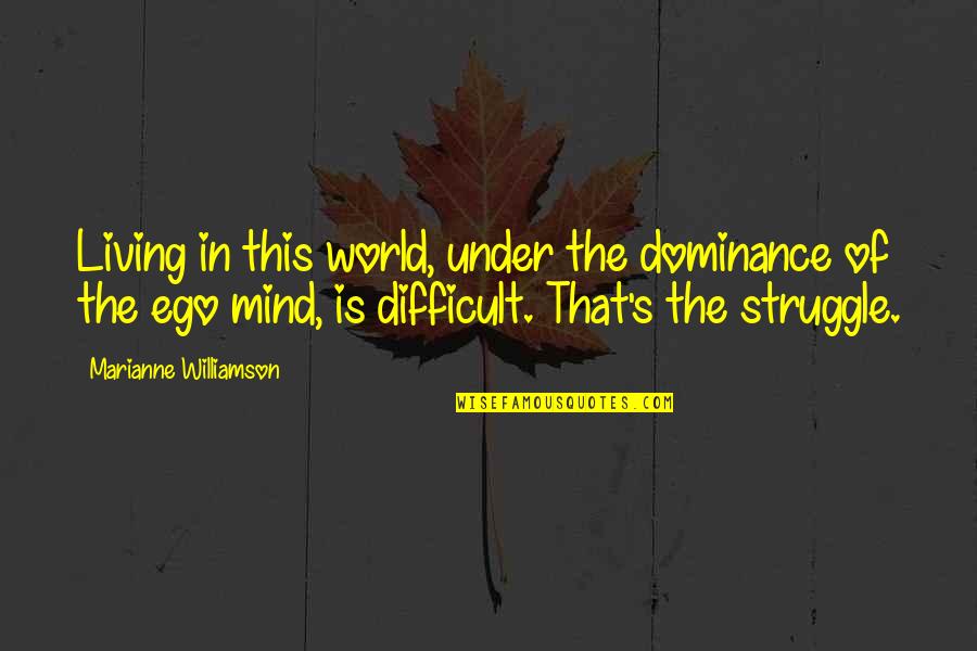 Sadanaga Dvm Quotes By Marianne Williamson: Living in this world, under the dominance of