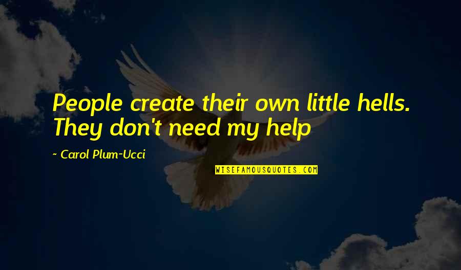 Sadander Quotes By Carol Plum-Ucci: People create their own little hells. They don't Sadander Quotes By Carol Plum-Ucci: People create their own little hells. They don't