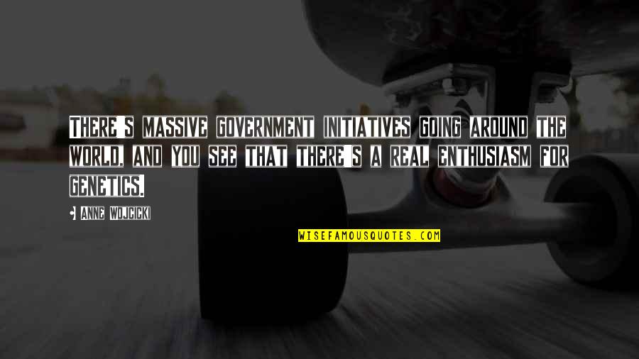 Sadanji Ichikawa Quotes By Anne Wojcicki: There's massive government initiatives going around the world, Sadanji Ichikawa Quotes By Anne Wojcicki: There's massive government initiatives going around the world,
