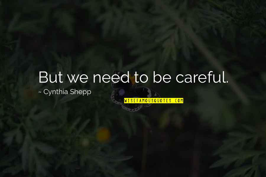 Sadanji Ichikawa Quotes By Cynthia Shepp: But we need to be careful. Sadanji Ichikawa Quotes By Cynthia Shepp: But we need to be careful.