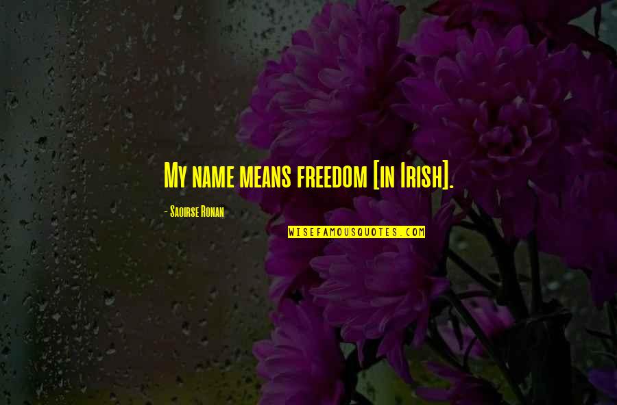 Sadanji Ichikawa Quotes By Saoirse Ronan: My name means freedom [in Irish].