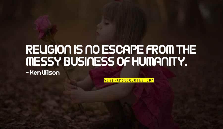 Sadanobu Gassan Quotes By Ken Wilson: RELIGION IS NO ESCAPE FROM THE MESSY BUSINESS