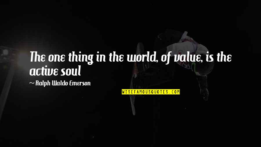 Sadaqat Ulduz Quotes By Ralph Waldo Emerson: The one thing in the world, of value, Sadaqat Ulduz Quotes By Ralph Waldo Emerson: The one thing in the world, of value,