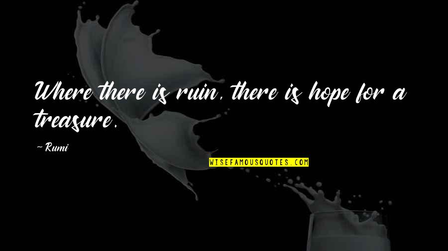 Sadaqat Ulduz Quotes By Rumi: Where there is ruin, there is hope for