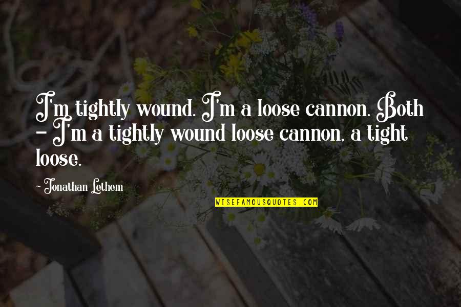 Sadasbor Quotes By Jonathan Lethem: I'm tightly wound. I'm a loose cannon. Both Sadasbor Quotes By Jonathan Lethem: I'm tightly wound. I'm a loose cannon. Both