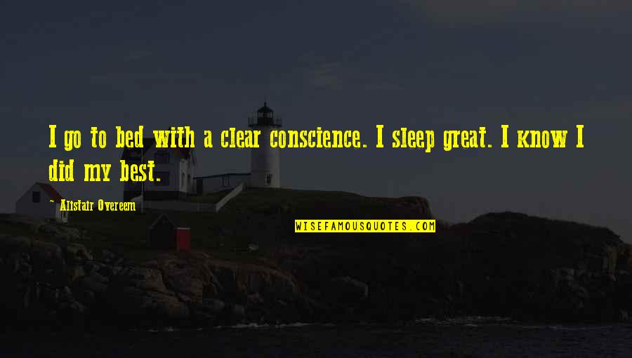 Sadashiv Quotes By Alistair Overeem: I go to bed with a clear conscience. Sadashiv Quotes By Alistair Overeem: I go to bed with a clear conscience.