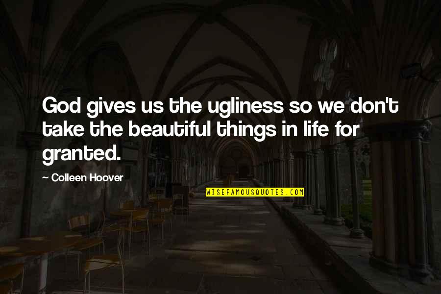 Sadashiva Samarambham Quotes By Colleen Hoover: God gives us the ugliness so we don't Sadashiva Samarambham Quotes By Colleen Hoover: God gives us the ugliness so we don't
