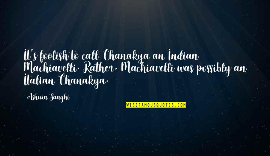 Sadashiva With 25 Quotes By Ashwin Sanghi: It's foolish to call Chanakya an Indian Machiavelli. Sadashiva With 25 Quotes By Ashwin Sanghi: It's foolish to call Chanakya an Indian Machiavelli.