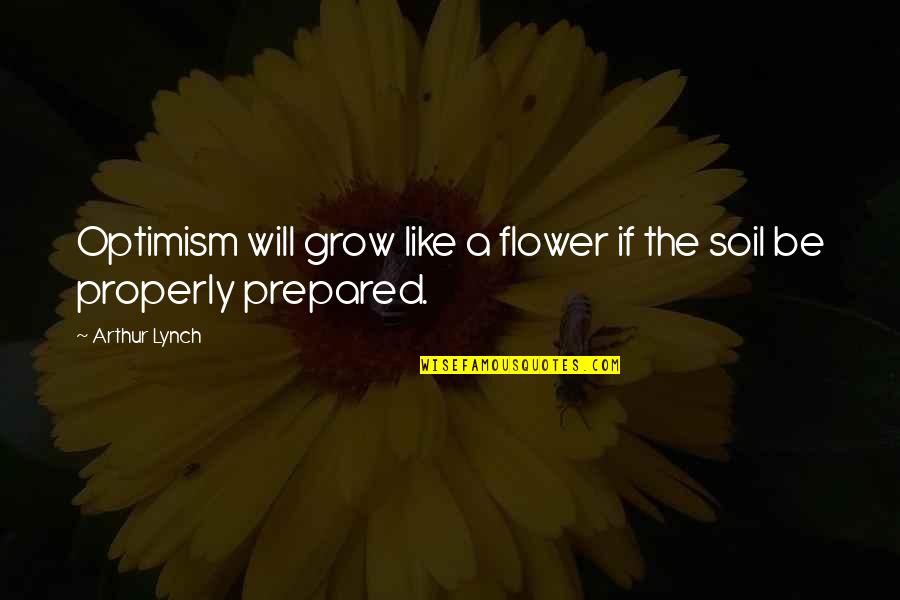 Sadasiva Brahmendra Quotes By Arthur Lynch: Optimism will grow like a flower if the