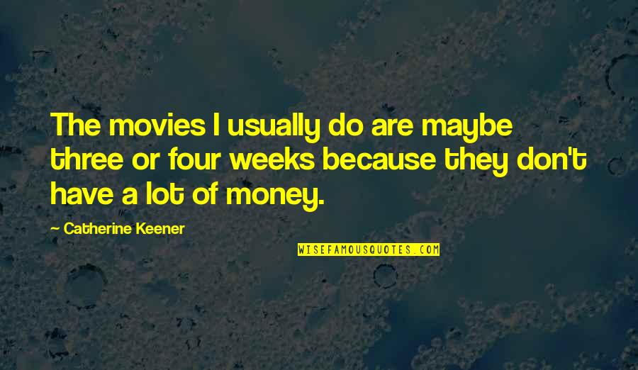 Sadasiva Sanyasi Quotes By Catherine Keener: The movies I usually do are maybe three Sadasiva Sanyasi Quotes By Catherine Keener: The movies I usually do are maybe three