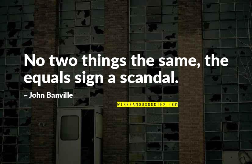 Sadasiva Sanyasi Quotes By John Banville: No two things the same, the equals sign Sadasiva Sanyasi Quotes By John Banville: No two things the same, the equals sign
