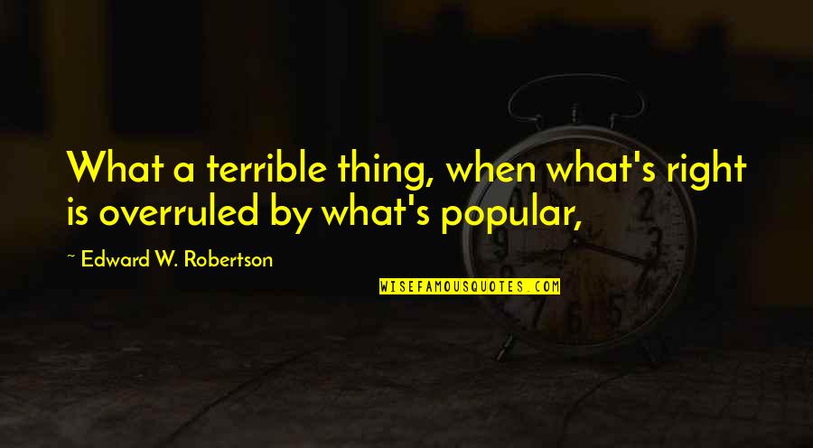 Sadasivam Death Quotes By Edward W. Robertson: What a terrible thing, when what's right is