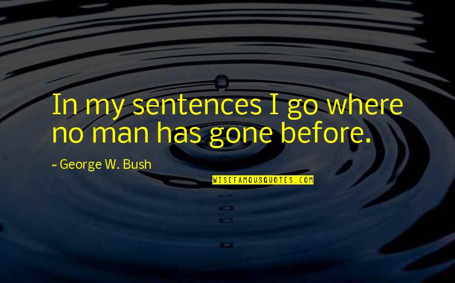 Sadasivan Puthusserypady Quotes By George W. Bush: In my sentences I go where no man